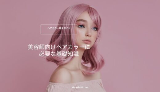 【美容師 ヘアカラーの勉強】学びの手順 アシスタント向けヘアカラー理論